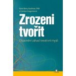 Zrozeni tvořit: Objasnění záhad kreativní mysli - Scott Barry Kaufman, Carolyn Gregoire – Hledejceny.cz