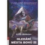 Hledání města Bohů III. -- V OBJETÍ ŠAMBALY - Muldašev Ernst – Hledejceny.cz