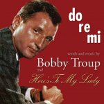 Bobby Troup - Do Re Mi Here's To My Lady