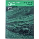 Vožická Magdalena: Jak přežít konec civilizace, Cesta k soběstačnosti – Hledejceny.cz