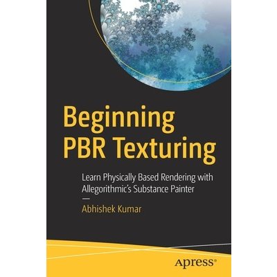 Beginning Pbr Texturing: Learn Physically Based Rendering with Allegorithmics Substance Painter Kumar AbhishekPaperback