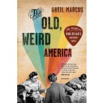 The Old, Weird America: The World of Bob Dylan's Basement Tapes Marcus GreilPaperback – Hledejceny.cz