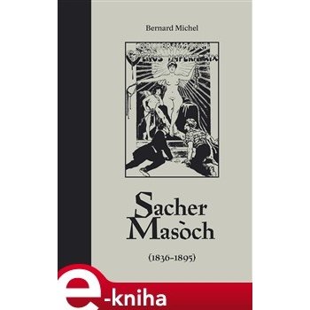 Sacher-Masoch. 1836-1895 - Bernard Michel