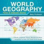 World Geography - Time & Climate Zones - Latitude, Longitude, Tropics, Meridian and More - Geography for Kids - 5th Grade Social Studies Baby ProfessorPaperback – Hledejceny.cz