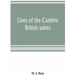 Lives of the Cambro British saints, of the fifth and immediate succeeding centuries, from ancient Welsh & Latin mss. in the British Museum and elsewhe – Zboží Mobilmania