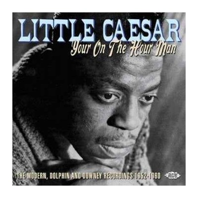 Little Caesar - Your On The Hour Man - The Complete Modern, Dohin And Downey Recordings 1952-1960 CD lp