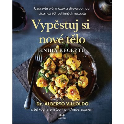 Vypěstuj si nové tělo - Kniha receptů - Alberto Villoldo, Conny Andersson – Hledejceny.cz