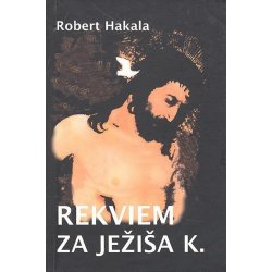 Rekviem za Ježiša K. - Róbert Hakala