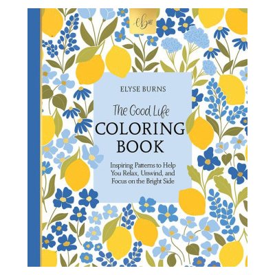 The Good Life Coloring Book: Inspiring Patterns to Help You Relax, Unwind, and Focus on the Bright Side – Hledejceny.cz