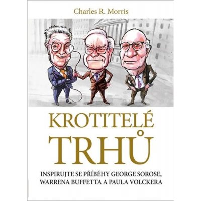 Krotitelé trhů, Inspirujte se příběhy George Sorose, Warrena Buffetta a Paula Volckera – Hledejceny.cz