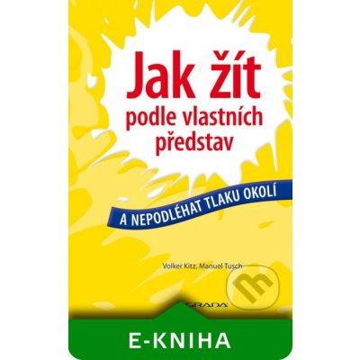 Jak žít podle vlastních představ - Volker Kitz, Manuel Tusch – Hledejceny.cz