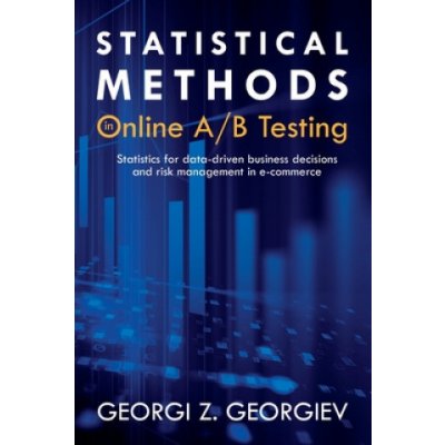 Statistical Methods in Online A/B Testing: Statistics for data-driven business decisions and risk management in e-commerce Georgiev Georgi ZdravkovPaperback