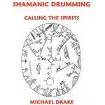 Shamanic Drumming: Calling the Spirits Drake MichaelPaperback – Hledejceny.cz