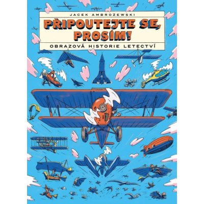 Připoutejte se, prosím! Obrazová historie letectví - Jacek Ambrozewski – Hledejceny.cz