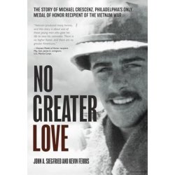 No Greater Love: The Story of Michael Crescenz, Philadelphias Only Medal of Honor Recipient of the Vietnam War Siegfried John A.Pevná vazba