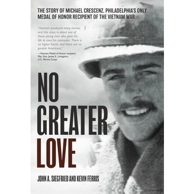 No Greater Love: The Story of Michael Crescenz, Philadelphias Only Medal of Honor Recipient of the Vietnam War Siegfried John A.Pevná vazba – Zboží Mobilmania