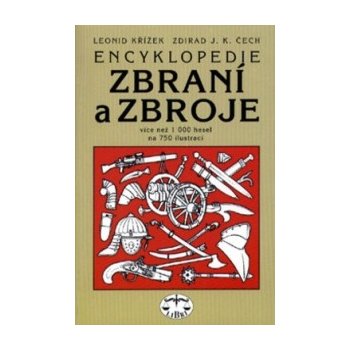 Encyklopedie zbraní a zbroje -- Více než 1000 hesel na 750 ilustrací Zdirad J. K. Čech, Leonid Křížek