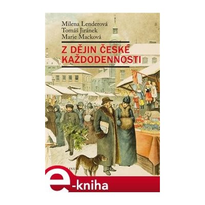 Z dějin české každodennosti. Život v 19. století - Milena Lenderová, Tomáš Jiránek, Marie Macková