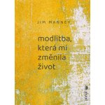 Modlitba, která mi změnila život - Jim Manney – Hledejceny.cz