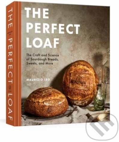 The Perfect Loaf: The Craft and Science of Sourdough Breads, Sweets, and More: A Baking Book