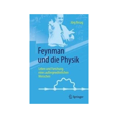 Feynman Und Die Physik: Leben Und Forschung Eines Auergewhnlichen Menschen Resag JrgPaperback