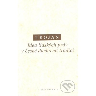 Idea lidských práv v české duchovní tradici Jakub S. Trojan – Hledejceny.cz
