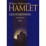Hamlet -- Ezoterismus velkého díla - Shakespeare William – Zbozi.Blesk.cz