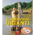 Sladkovodní giganti - Lov trojfejních ryb - Laufer Florian – Hledejceny.cz