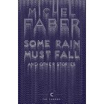 Some Rain Must Fall And Other Stories - Michel Faber – Hledejceny.cz