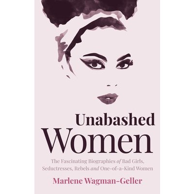 Unabashed Women: The Fascinating Biographies of Bad Girls, Seductresses, Rebels and One-Of-A-Kind Women Wagman-Geller MarlenePaperback – Zbozi.Blesk.cz