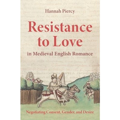 Resistance to Love in Medieval English Romance: Negotiating Consent, Gender, and Desire Piercy HannahPaperback