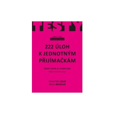 222 ÚLOH K JEDNOTNÝM PŘIJÍMAČKÁM - ČJ A LITERATURA - Brož F., Brožová P. od  80 Kč - Heureka.cz