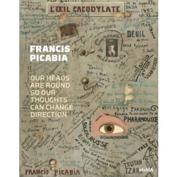 Francis Picabia: Our Heads are Round So Our Thoughts Can Change Direction