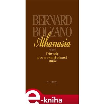 Athanasia. neboli Důvody pro nesmrtelnost duše - Bernard Bolzano