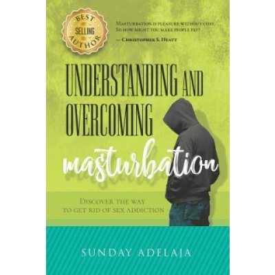 Understanding and Overcoming Masturbation: Discover the Way to Get Rid of Sex Addiction
