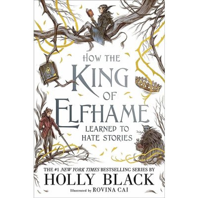 How the King of Elfhame Learned to Hate Stories - Holly Black, Rovina Cai ilusrácie – Hledejceny.cz