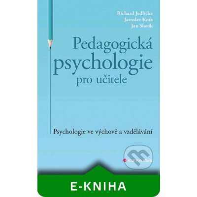 Pedagogická psychologie pro učitele - Richard Jedlička, Jaroslav Koťa, Jan Slavík – Zbozi.Blesk.cz