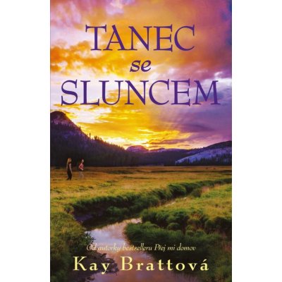 Tanec se sluncem - Od autorky bestselleru Přej mi domov - Kay Brattová – Zbozi.Blesk.cz