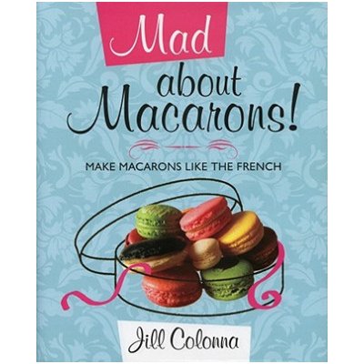 Mad About Macarons! - J. Colonna