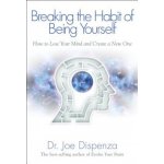 Breaking the Habit of Being Yourself: How to Lose Your Mind and Create a New One Dispenza Joe – Zboží Dáma