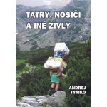 Tatry, nosiči a iné živly - Andrej Tymko – Hledejceny.cz