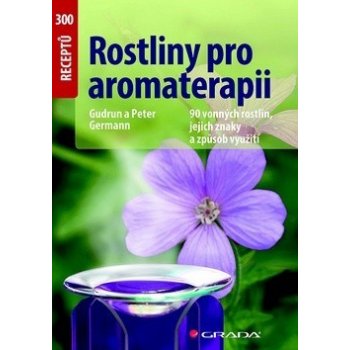 Rostliny pro aromaterapii - 90 vonných rostlin, jejich znaky a způsob využití - Germann Gudrun a Peter