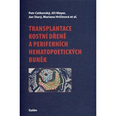 Transplantace kostní dřeně a periferních hematopoetických buněk - prof. MUDr. Petr Cetkovský Ph.D., Jiří Mayer, Mariana Hrinčinová, Jan Starý