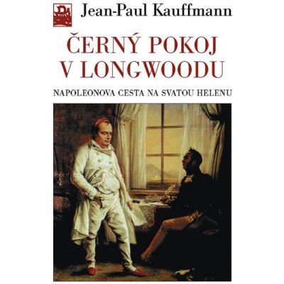 Černý pokoj v Longwoodu. Napoleonova cesta na Svatou Helenu Jean-Paul Kauffmann Mladá fronta