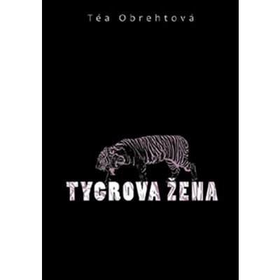 Tygrova žena - Téa Obrehtová – Hledejceny.cz