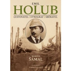 Emil Holub - Cestovatel, etnograf, sběratel - Šámal Martin