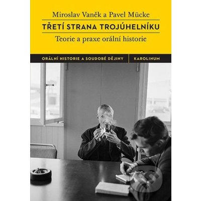 Třetí strana trojúhelníku. Teorie a praxe orální historie - Pavel Mücke, Miroslav Vaněk – Sleviste.cz
