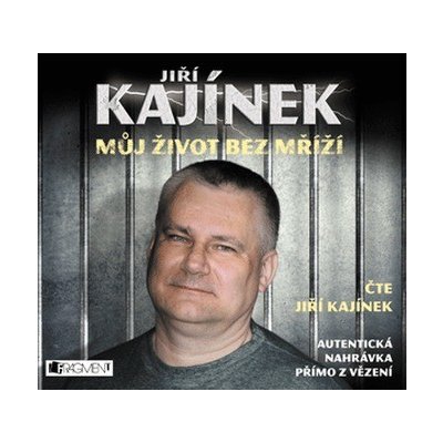 Jiří Kajínek - Můj život bez mříží - Jiří Kajínek – Hledejceny.cz