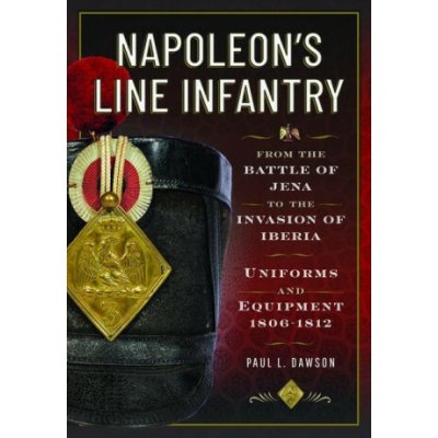 Napoleon's Line Infantry - From the Battle of Jena to the Invasion of Iberia – Hledejceny.cz