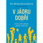 V jádru dobří - Jak se stát rodičem, jakým chcete být - Betty Kennedy – Hledejceny.cz